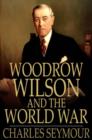 Woodrow Wilson and the World War : A Chronicle of Our Own Times - eBook