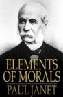 Elements of Morals : With Special Application of the Moral Law to the Duties of the Individual and of Society and the State - eBook