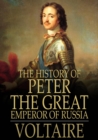 The History of Peter the Great : Emperor of Russia - eBook