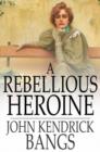 A Rebellious Heroine - eBook