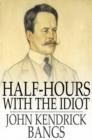 Half-Hours with the Idiot - eBook