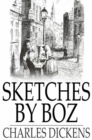 Sketches by Boz : Illustrative of Everyday Life and Everyday People - eBook
