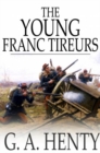 The Young Franc-Tireurs : And Their Adventures in the Franco-Prussian War - eBook