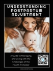 Understanding Postpartum Adjustment: A Guide to Managing and Living with the Challenges of the Fourth Trimester - eBook