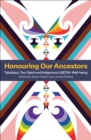 Honouring Our Ancestors : Takatapui, Two-Spirit and Indigenous LGBTQI+ Well-Being - eBook