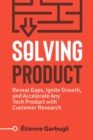 Solving Product : Reveal Gaps, Ignite Growth, and Accelerate Any Tech Product with Customer Research - eBook