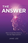 The Answer : How to Get the Best Answers to Your Life's Biggest Questions - eBook