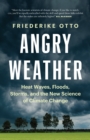 Angry Weather : Heat Waves, Floods, Storms, and the New Science of Climate Change - Book