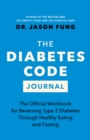 The Diabetes Code Journal : The Official Workbook for Reversing Type 2 Diabetes Through Healthy Eating and Fasting - Book