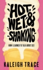 Hot, Wet, and Shaking : How I Learned To Talk About Sex - eBook