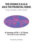 The Cosmic E.G.G.G : AKA The Primeval Germ A Journey of 59 + 21 Zeroes - eBook