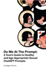 Do Me At The Prompt : A Teen's Guide to Healthy and Age-Appropriate Sexual ChatGPT Prompts - eBook