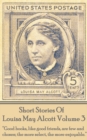 Short Stories Of Louisa May Alcott Volume 3 : "Good books, like good friends, are few and chosen; the more select, the more enjoyable." - eBook