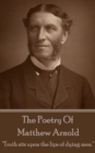 Matthew Arnold, The Poetry Of : "Truth sits upon the lips of dying men." - eBook