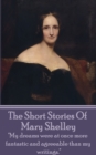 The Short Stories Of Mary Shelley : "My dreams were at once more fantastic and agreeable than my writings." - eBook