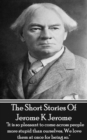 The Short Stories Of Jerome K Jerome : "It is so pleasant to come across people more stupid than ourselves. We love them at once for being so." - eBook