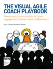 The Visual Agile Coach Playbook : Power-up communication, increase engagement, deliver value and have fun! - Book