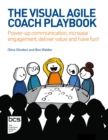 The Visual Agile Coach Playbook : Power-up communication, increase engagement, deliver value and have fun! - eBook