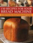 150 Recipes for Your Bread Machine - Book