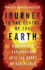Journey to the Centre of the Earth : A Scientific Exploration Into the Heart of Our Planet - Book
