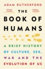 The Book of Humans : A Brief History of Culture, Sex, War and the Evolution of Us - Book