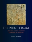 The Infinite Image : Art, Time and the Aesthetic Dimension in Antiquity - Book