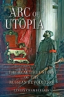 Arc of Utopia : The Beautiful Story of the Russian Revolution - eBook