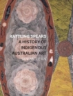 Rattling Spears : A History of Indigenous Australian Art - Book
