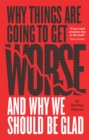 Why Things Are Going To Get Worse And Why We Should Be Glad - Book
