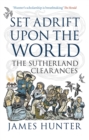 Set Adrift Upon the World : The Sutherland Clearances - Book