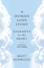A Human Love Story : Journeys to the Heart - Book