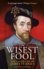 The Wisest Fool : The Lavish Life of James VI and I - Book