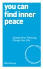 You Can Find Inner Peace : Change Your Thinking, Change Your Life - Book