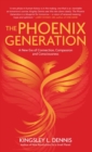 The Phoenix Generation : A New Era of Connection, Compassion, and Consciousness - Book