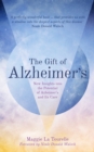 The Gift of Alzheimer's : New Insights into the Potential of Alzheimer's and Its Care - Book