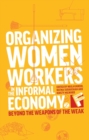 Organizing Women Workers in the Informal Economy : Beyond the Weapons of the Weak - eBook