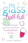 The Glass Half Full : How Optimists Get What They Want From Life - and Pessimists Can Too - eBook