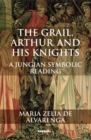 The Grail, Arthur and his Knights : A Jungian Symbolic Reading - Book