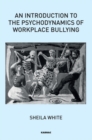 An Introduction to the Psychodynamics of Workplace Bullying - Book