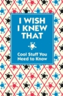 I Wish I Knew That : Cool Stuff You Need to Know - eBook