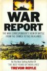 War Report : The War Correspondent's View of Battle from the Crimea to the Falklands - eBook