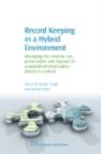 Record Keeping in a Hybrid Environment : Managing The Creation, Use, Preservation And Disposal Of Unpublished Information Objects In Context - eBook