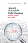 Exploring Education for Digital Librarians : Meaning, Modes And Models - eBook