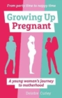 Growing Up Pregnant : A Young Woman's Journey to Motherhood - Book