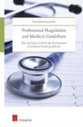 Professional Regulation and Medical Guidelines : The Real Forces Behind the Development of Evidence-Based Guidelines - Book