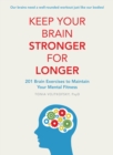 Keep Your Brain Stronger For Longer : 201 brain exercises to maintain your mental fitness - eBook