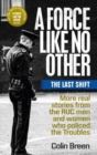 A Force Like No Other 3: The Last Shift : The Final Selection of Real Stories from the Ruc Men and Women Who Policed the Troubles - Book