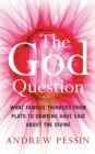 The God Question : What Famous Thinkers from Plato to Dawkins Have Said About the Divine - eBook