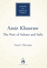 Amir Khusraw : The Poet of Sultans and Sufis - eBook