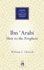 Ibn Arabi : Heir to the Prophets - eBook